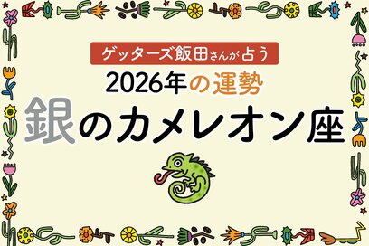 《ゲッターズ飯田さんが占う！2026年の運勢》銀のカメレオン座