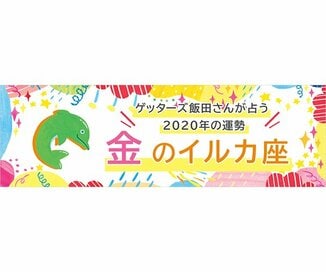 ＜ゲッターズ飯田さんが占う　2020年の運勢＞金のイルカ座