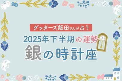 《ゲッターズ飯田さんが占う！2025年下半期の運勢》銀の時計座