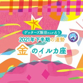 ＜ゲッターズ飯田さんが占う　2021年下半期の運勢＞金のイルカ座