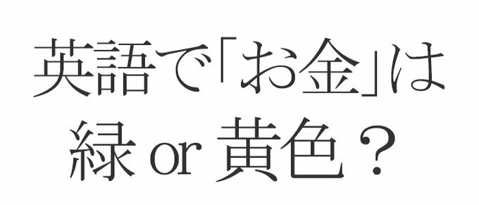 英語で「お金」は緑or黄色？