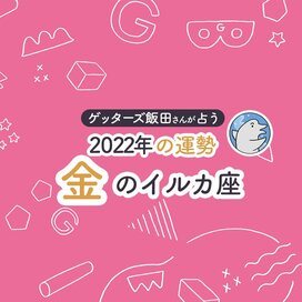 ＜ゲッターズ飯田さんが占う　2022年の運勢＞金のイルカ座