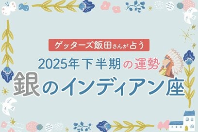 《ゲッターズ飯田さんが占う！2025年下半期の運勢》銀のインディアン座