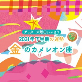 ＜ゲッターズ飯田さんが占う　2021年下半期の運勢＞金のカメレオン座