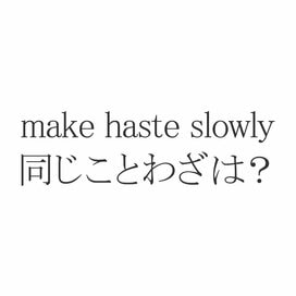ことわざクイズ！「make　haste　slowly」同じ意味の有名な日本語表現は？