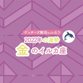 ＜ゲッターズ飯田さんが占う　2022年下半期の運勢＞金のイルカ座