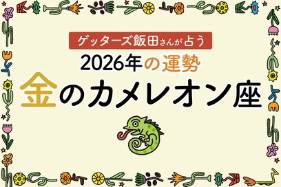 《ゲッターズ飯田さんが占う！2026年の運勢》金のカメレオン座