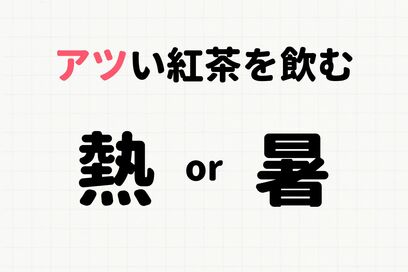 「アツい紅茶」は熱 or 暑どっち？大人でも意外と迷う“正しい漢字”を選ぶクイズ